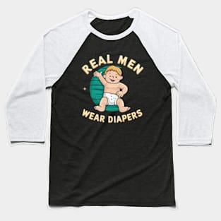 Real Men Wear Diapers Baseball T-Shirt